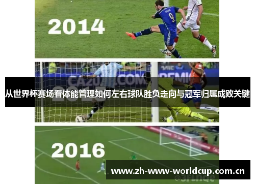 从世界杯赛场看体能管理如何左右球队胜负走向与冠军归属成败关键 从世界杯赛场看体能管理如何左右球队胜负走向与冠军归属成败关键